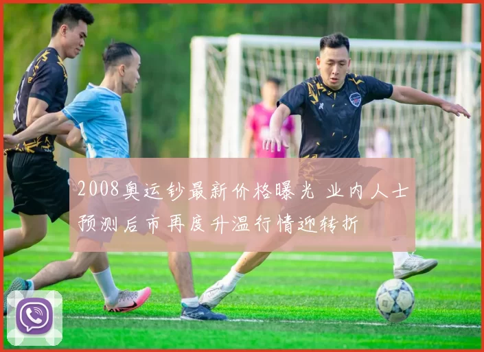 2008奥运钞最新价格曝光 业内人士预测后市再度升温行情迎转折