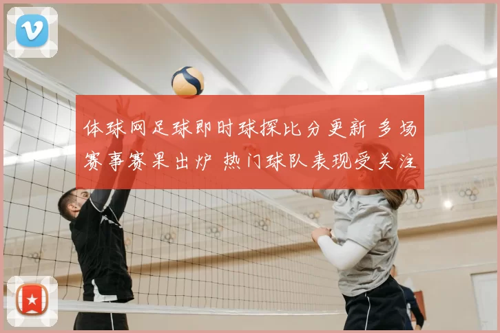 体球网足球即时球探比分更新 多场赛事赛果出炉 热门球队表现受关注