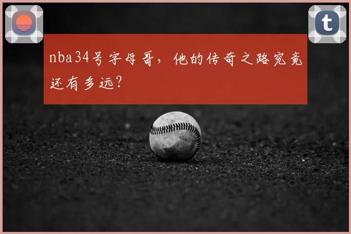 nba34号字母哥，他的传奇之路究竟还有多远？