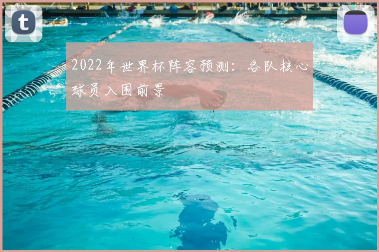 2022年世界杯阵容预测:各队核心球员入围前景