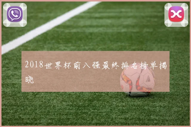2018世界杯前八强最终排名榜单揭晓