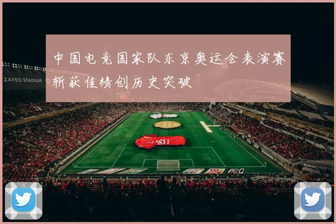 中国电竞国家队东京奥运会表演赛斩获佳绩创历史突破